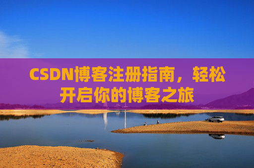 CSDN博客注册指南，轻松开启你的博客之旅